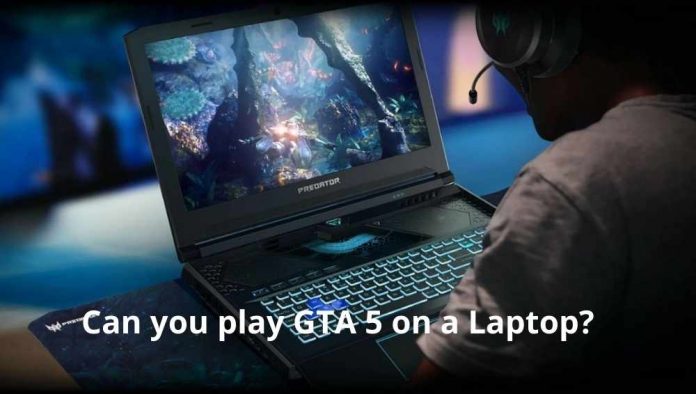 Can you play GTA 5 on a Laptop