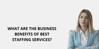 WHAT ARE THE BUSINESS BENEFITS OF BEST STAFFING SERVICES